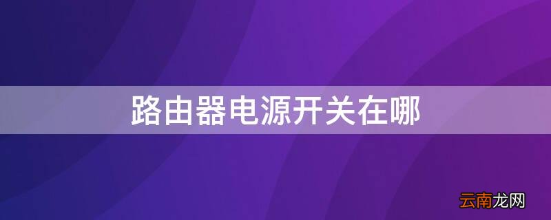 路由器的开关在哪 路由器电源开关在哪