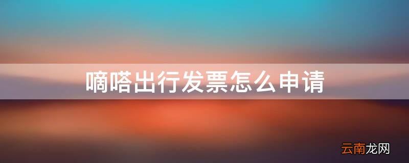 嘀嗒出行发票怎么申请开 嘀嗒出行发票怎么申请