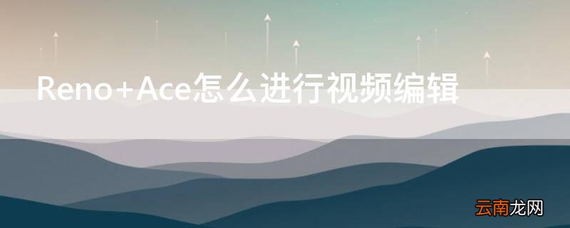 Reno Ace怎么进行视频编辑