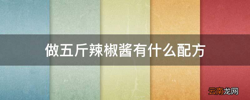做五斤辣椒酱有什么配方