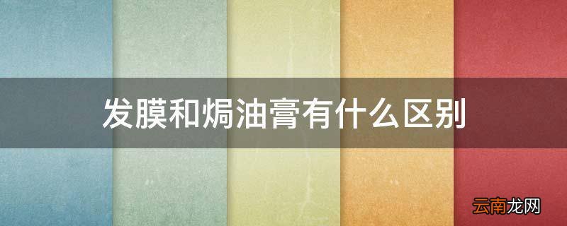 发膜和焗油膏有什么区别