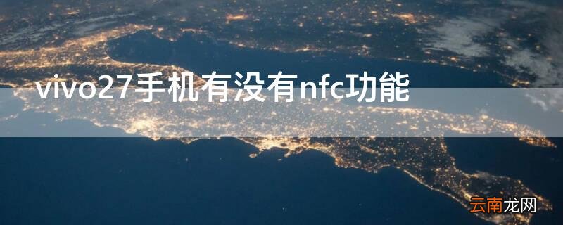 vivo27手机nfc功能怎么打开 vivo27手机有没有nfc功能