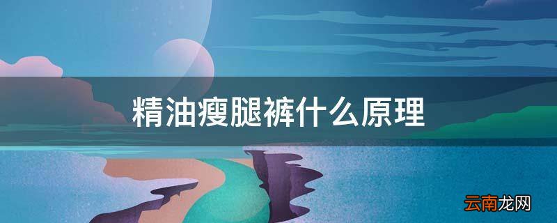 精油瘦腿裤什么原理
