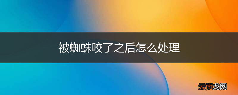 被蜘蛛咬了之后怎么处理