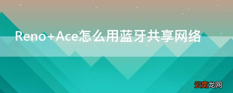 Reno Ace怎么用蓝牙共享网络