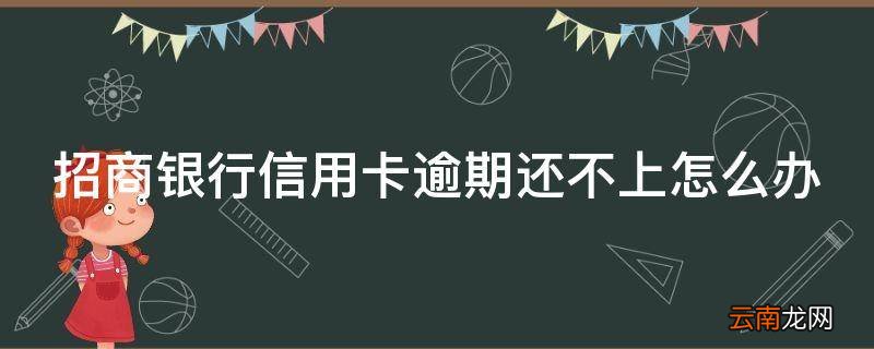 招商银行信用卡逾期还不上怎么办