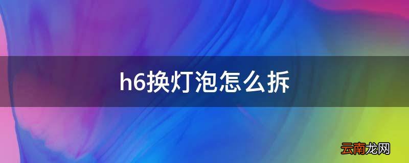 h6换灯泡怎么拆