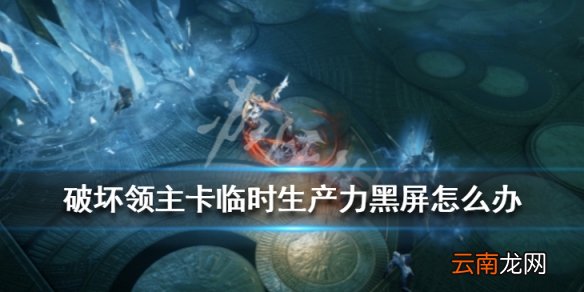 破坏领主卡临时生产力黑屏怎么办 卡临时生产力黑屏解决方法