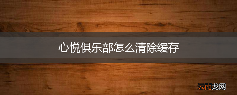 心悦俱乐部怎么清除缓存