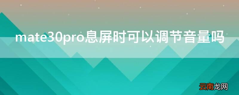 mate30pro通话中调节音量 mate30pro息屏时可以调节音量吗