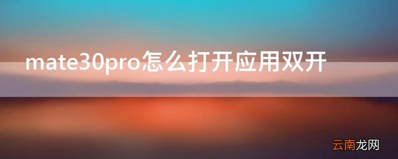 mate30pro怎么打开应用双开 华为mate30pro如何双开应用