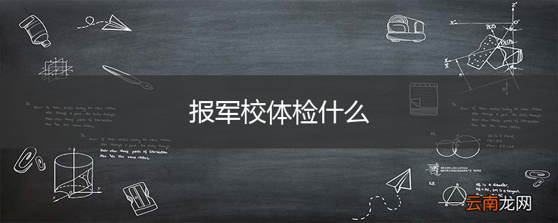 报军校体检什么