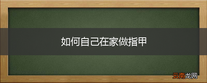 如何自己在家做指甲