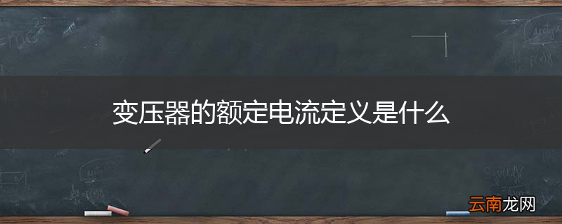 变压器的额定电流定义是什么