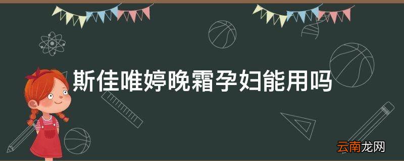 斯佳唯婷晚霜孕妇能用吗