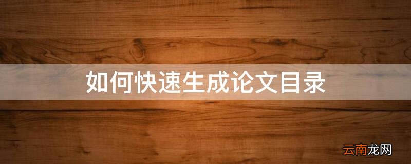 如何快速生成论文目录格式 如何快速生成论文目录