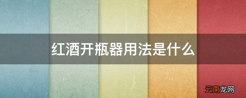 红酒开瓶器用法是什么