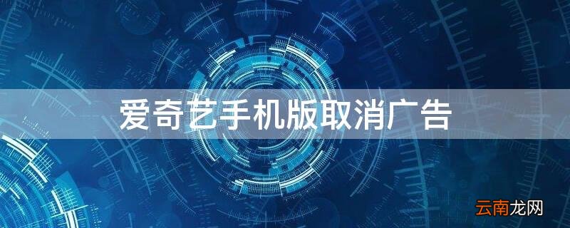 爱奇艺手机版取消广告推送 爱奇艺手机版取消广告
