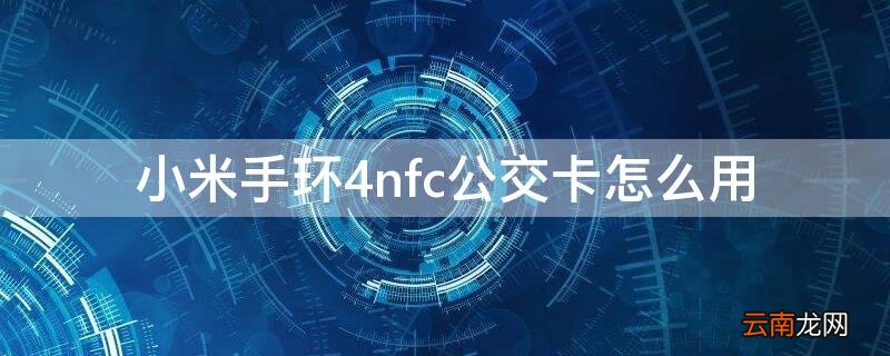 小米手环4nfc怎么刷公交卡 小米手环4nfc公交卡怎么用