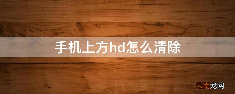 手机上方hd怎么清除 手机上方出现hd怎么去除