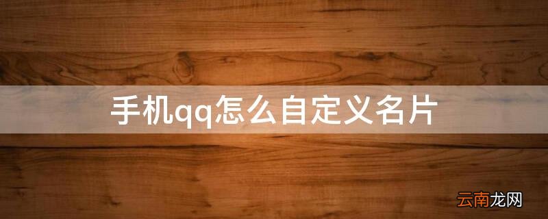 手机qq怎么自定义名片 QQ怎么自定义名片?