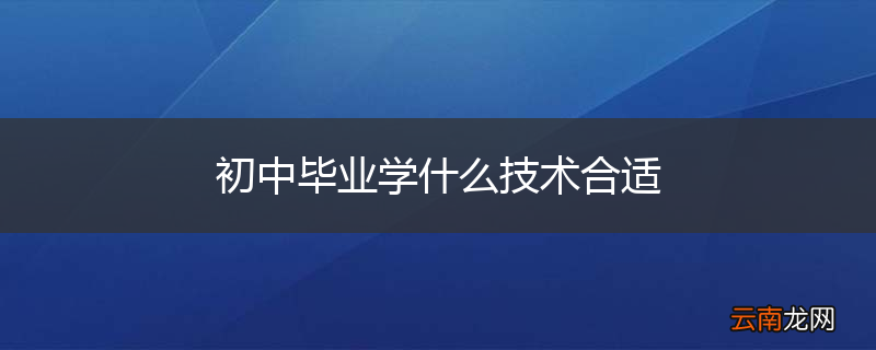 初中毕业学什么技术合适