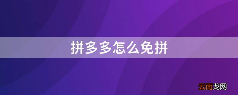 拼多多怎么免拼直接成团 拼多多怎么免拼