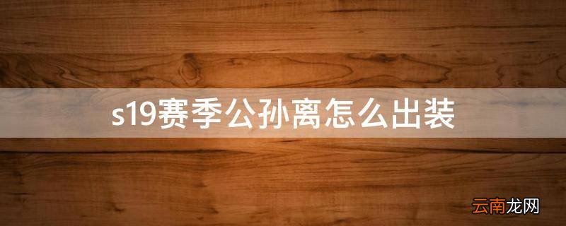 s19赛季公孙离怎么出装