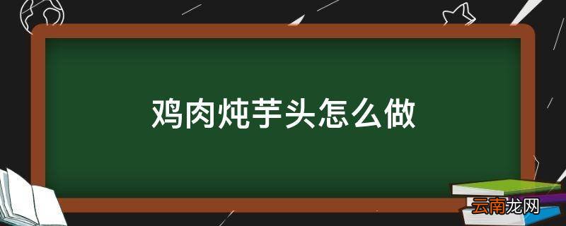 鸡肉炖芋头怎么做