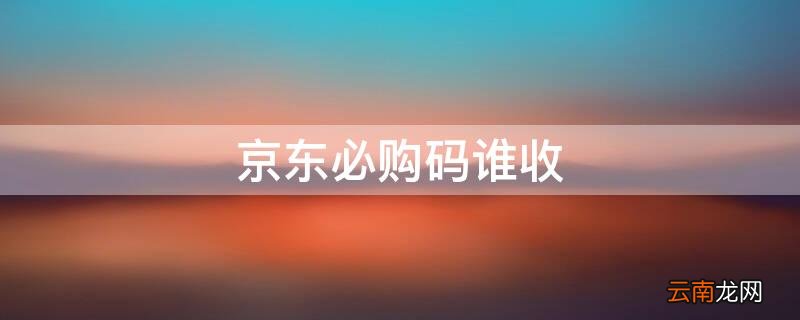 谁有京东必购码 京东必购码谁收