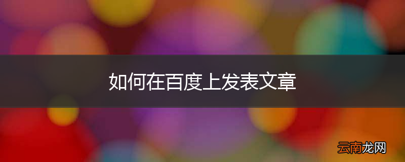 如何在百度上发表文章