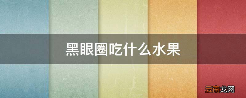 黑眼圈吃什么水果