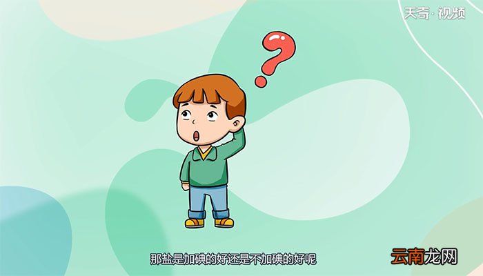 盐是加碘的好还是不加碘的好 加碘的盐好还是不加碘的盐好