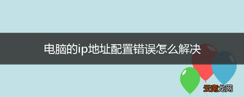 电脑的ip地址配置错误怎么解决