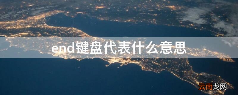 键盘上end是什么意思跟作用 end键盘代表什么意思