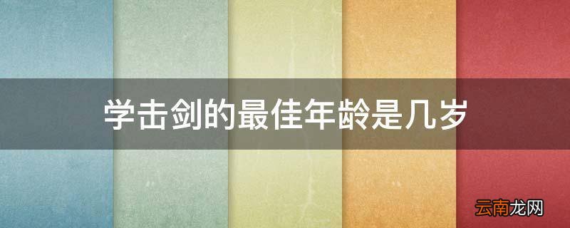 学击剑的最佳年龄是几岁