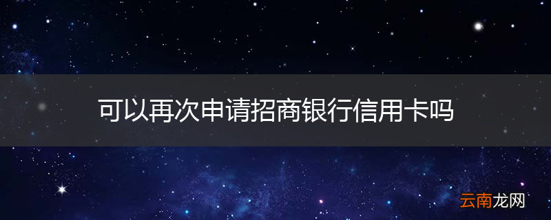 可以再次申请招商银行信用卡吗