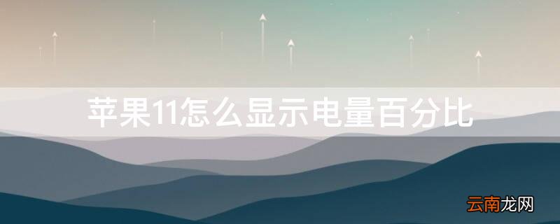 iPhone11怎么显示电量百分比 iPhone11如何显示电量百分比