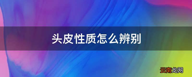 头皮性质怎么辨别