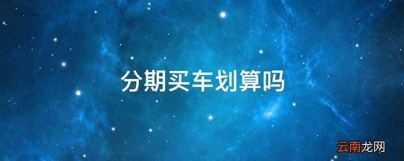 分期买车划算吗