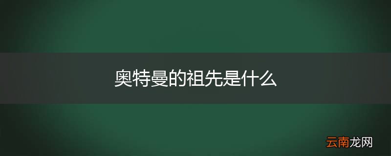 奥特曼的祖先是什么
