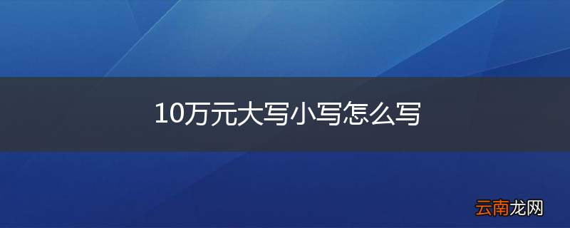 10万元大写小写怎么写