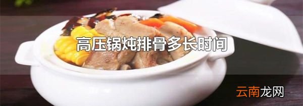 高压锅炖排骨多长时间