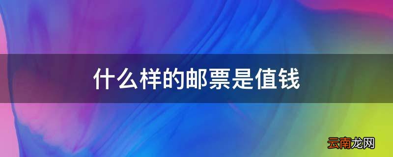 什么样的邮票是值钱