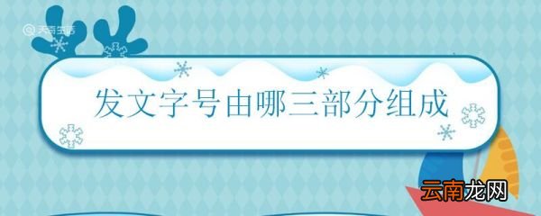 发文字号由哪三部分组成 什么是发文字号