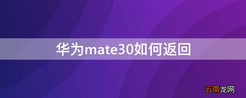 华为mate30如何返回 华为mate30如何返回上一级