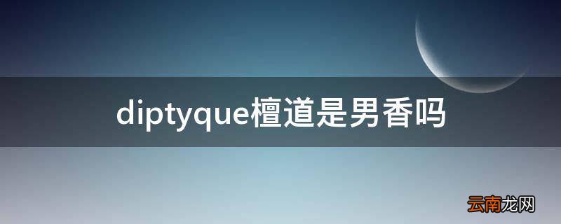 diptyque檀道是男香吗