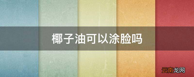 椰子油可以涂脸吗