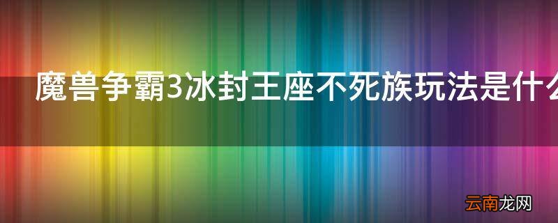 魔兽争霸3冰封王座不死族玩法是什么