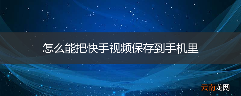 怎么能把快手视频保存到手机里